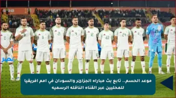موعد الحسم.. تابع بث مباراة الجزائر والسودان في أمم إفريقيا للمحليين عبر القناة الناقلة الرسمية
